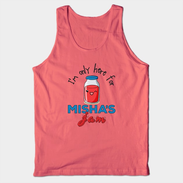 I'm only here for Misha's Jam Tank Top by marv42